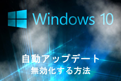 Windows10 自動アップデートを防ぐ方法