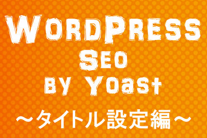 WordPress seo by Yoast タイトル＆メタ設定