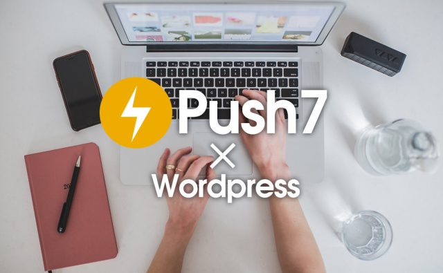 Push7を使ってWordPressにプッシュ通知を設定する方法+カスタマイズ