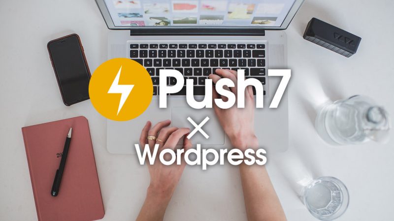 Push7を使ってWordPressにプッシュ通知を設定する方法+カスタマイズ